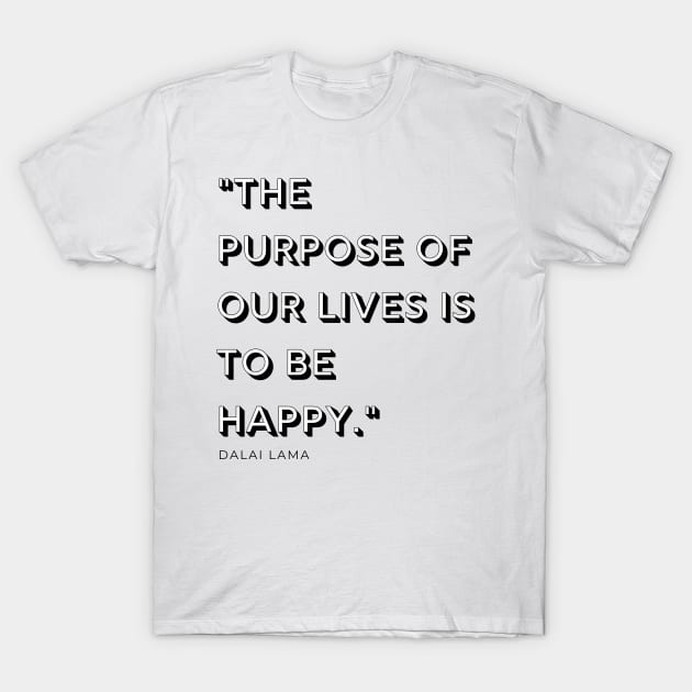 "The purpose of our lives is to be happy." - Dalai Lama Inspirational Quote T-Shirt by InspiraPrints